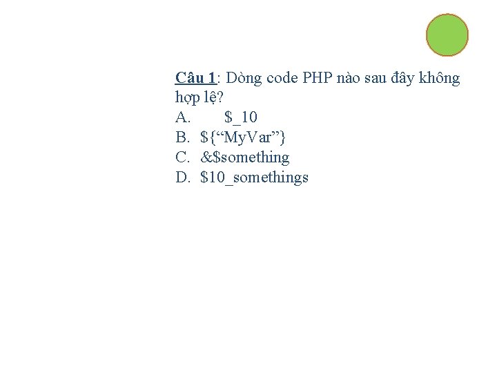 Câu 1: Dòng code PHP nào sau đây không hợp lệ? A. $_10 B.