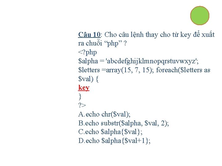 Câu 10: Cho câu lệnh thay cho từ key để xuất ra chuỗi “php”