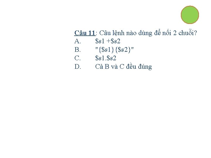 Câu 11: Câu lệnh nào dùng để nối 2 chuỗi? A. $s 1 +$s