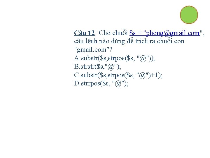 Câu 12: Cho chuỗi $s = "phong@gmail. com", câu lệnh nào dùng để trích