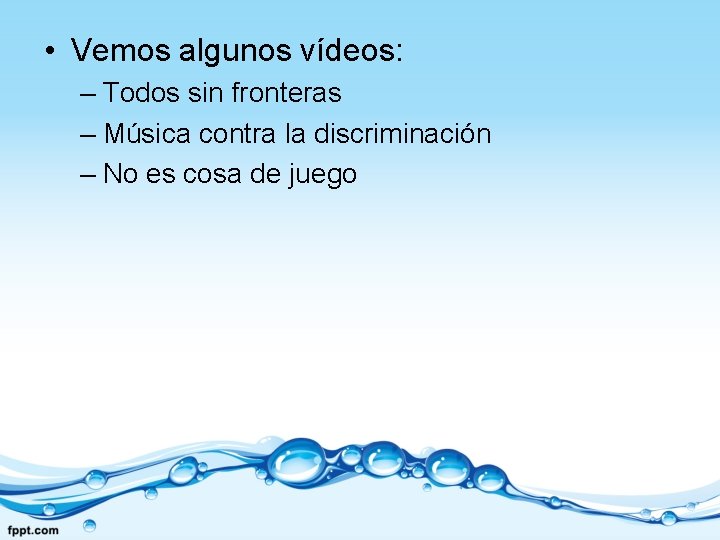  • Vemos algunos vídeos: – Todos sin fronteras – Música contra la discriminación