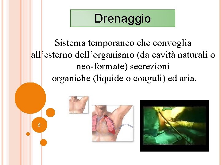 Drenaggio Sistema temporaneo che convoglia all’esterno dell’organismo (da cavità naturali o neo-formate) secrezioni organiche