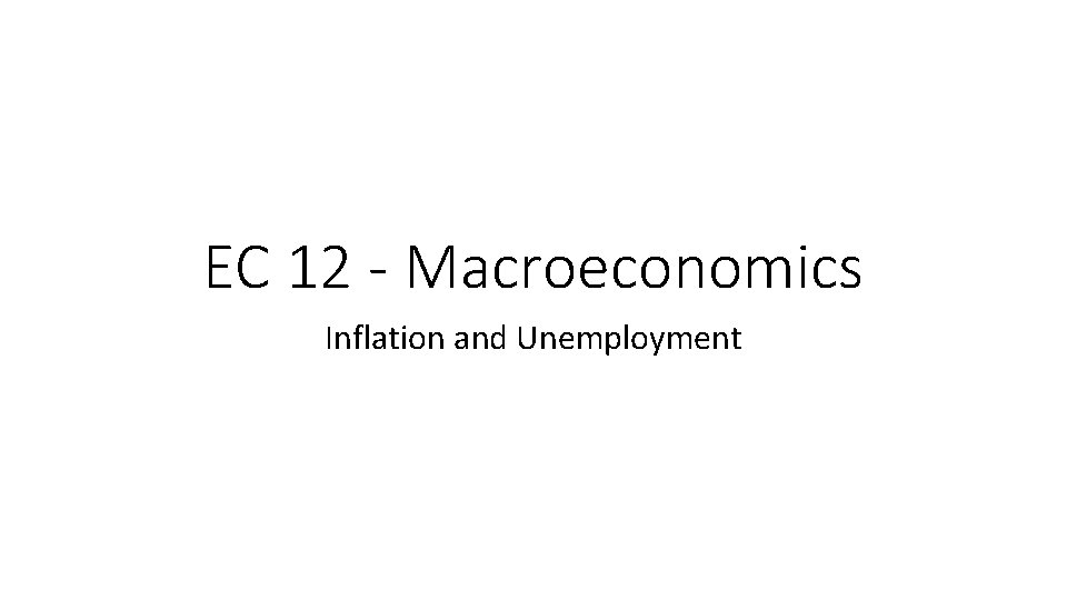 EC 12 - Macroeconomics Inflation and Unemployment 