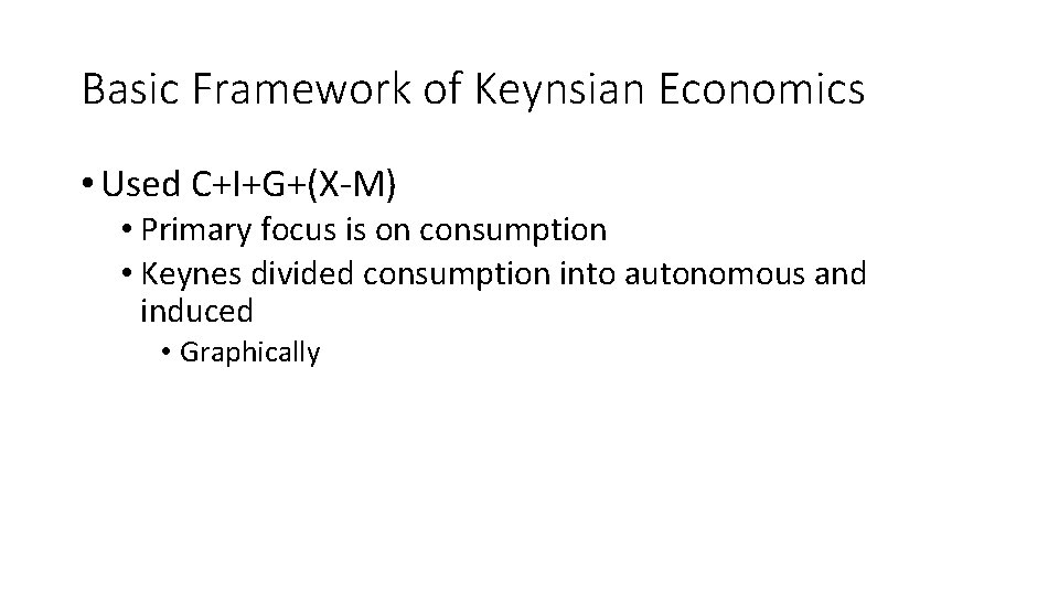 Basic Framework of Keynsian Economics • Used C+I+G+(X-M) • Primary focus is on consumption