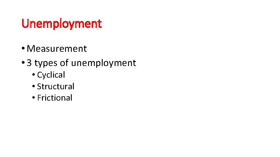 Unemployment • Measurement • 3 types of unemployment • Cyclical • Structural • Frictional