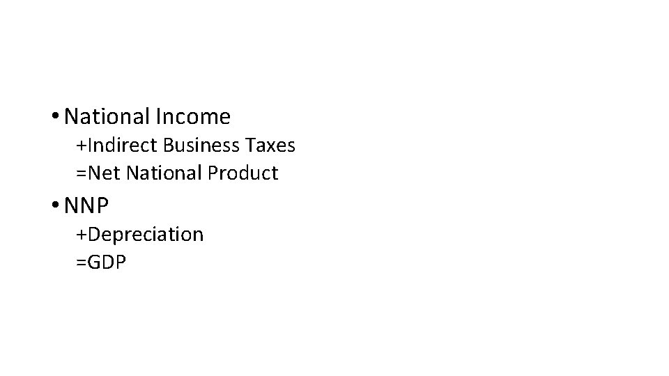  • National Income +Indirect Business Taxes =Net National Product • NNP +Depreciation =GDP