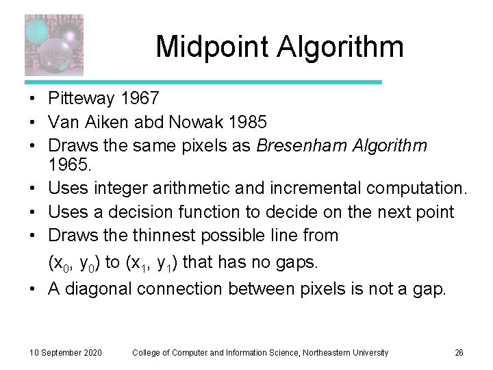 Midpoint Algorithm • Pitteway 1967 • Van Aiken abd Nowak 1985 • Draws the Midpoint Algorithm • Pitteway 1967 • Van Aiken abd Nowak 1985 • Draws the