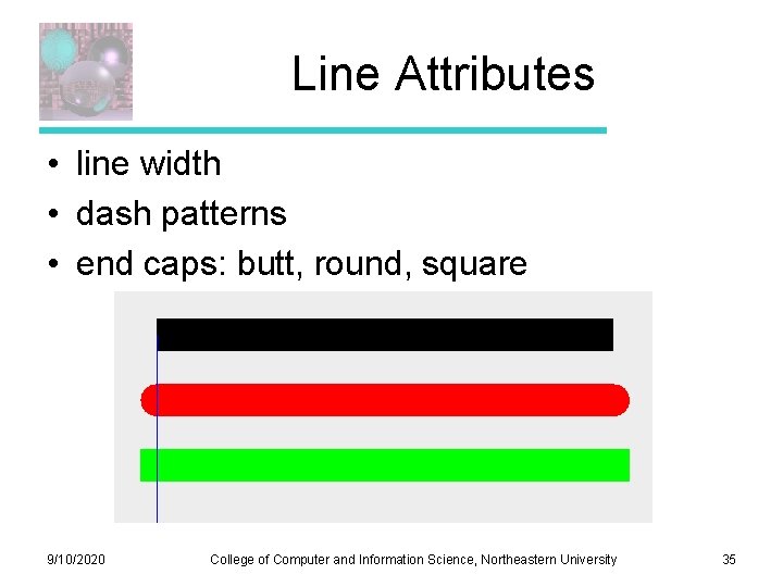 Line Attributes • line width • dash patterns • end caps: butt, round, square Line Attributes • line width • dash patterns • end caps: butt, round, square