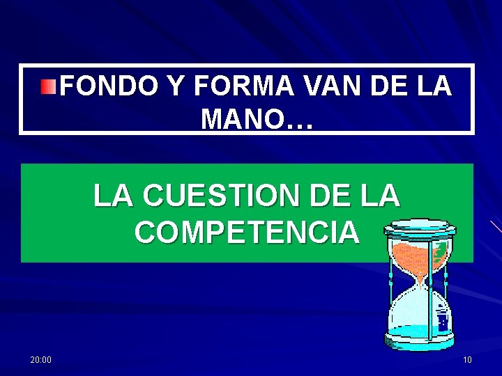 FONDO Y FORMA VAN DE LA MANO… LA CUESTION DE LA COMPETENCIA 20: 00