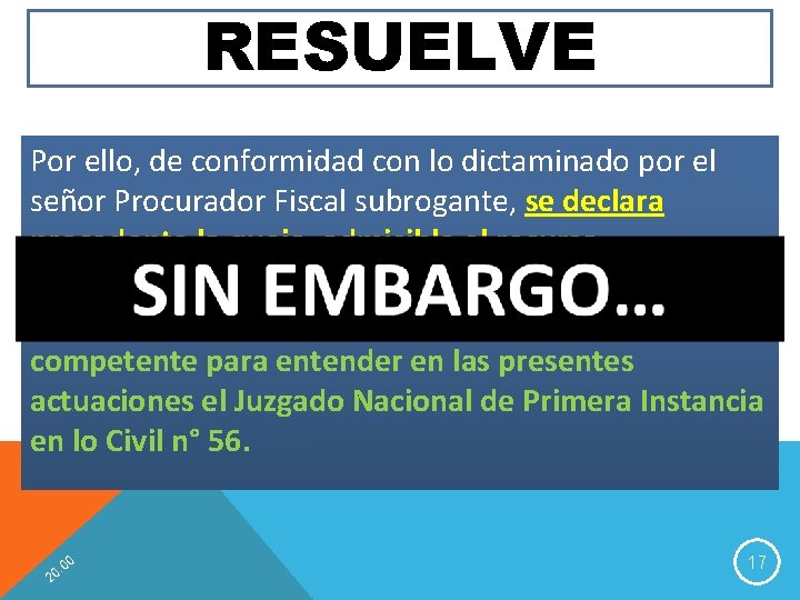 RESUELVE Por ello, de conformidad con lo dictaminado por el señor Procurador Fiscal subrogante,