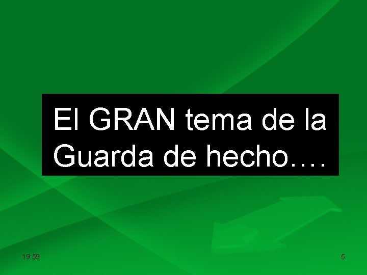 El GRAN tema de la Guarda de hecho…. 19: 59 5 