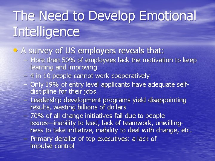 The Need to Develop Emotional Intelligence • A survey of US employers reveals that: