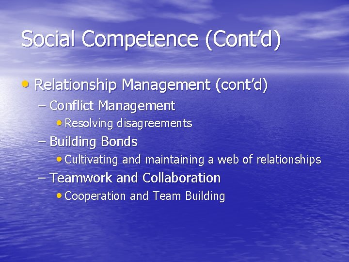 Social Competence (Cont’d) • Relationship Management (cont’d) – Conflict Management • Resolving disagreements –