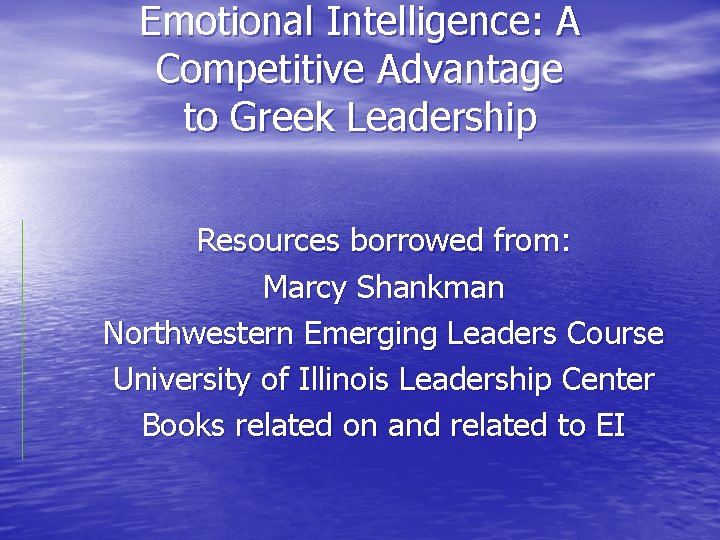 Emotional Intelligence: A Competitive Advantage to Greek Leadership Resources borrowed from: Marcy Shankman Northwestern