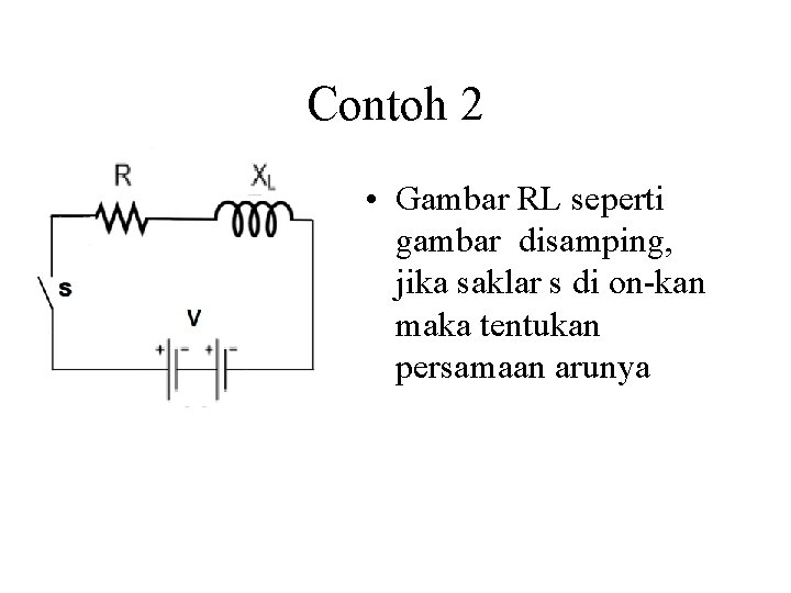 Contoh 2 • Gambar RL seperti gambar disamping, jika saklar s di on-kan maka
