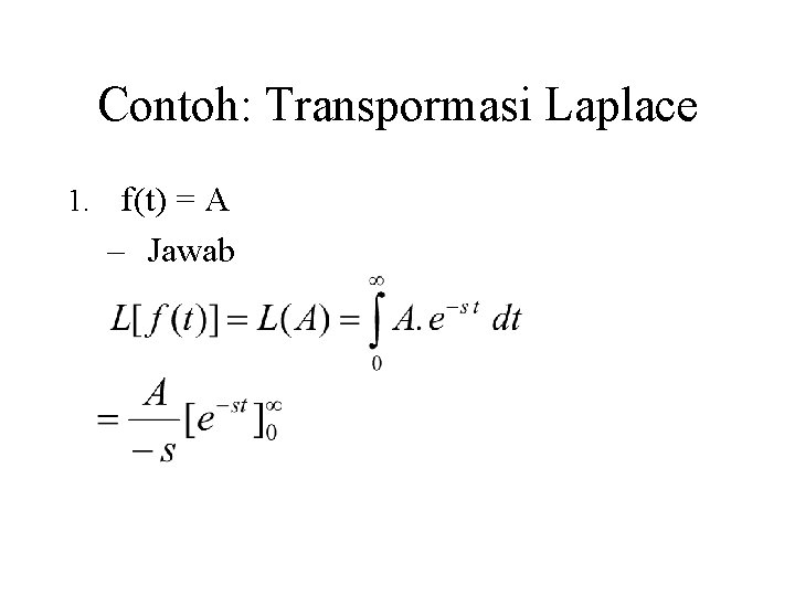 Contoh: Transpormasi Laplace 1. f(t) = A – Jawab 