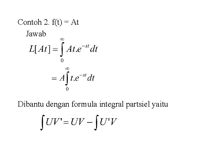 Contoh 2. f(t) = At Jawab Dibantu dengan formula integral partsiel yaitu 