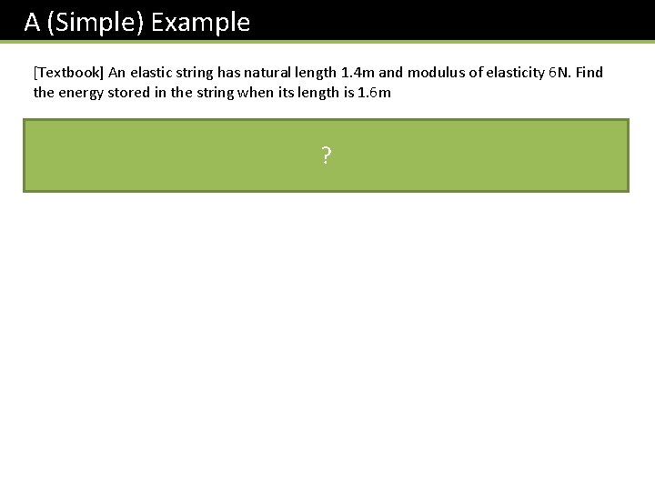 A (Simple) Example [Textbook] An elastic string has natural length 1. 4 m and
