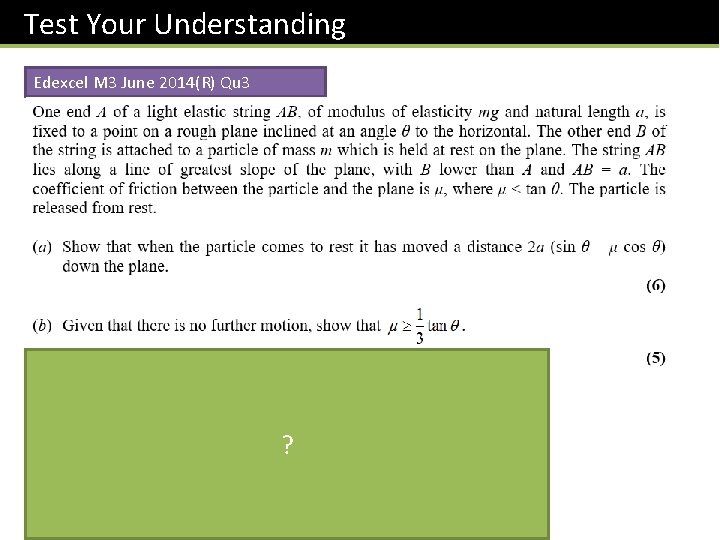 Test Your Understanding Edexcel M 3 June 2014(R) Qu 3 ? Test Your Understanding Edexcel M 3 June 2014(R) Qu 3 ?