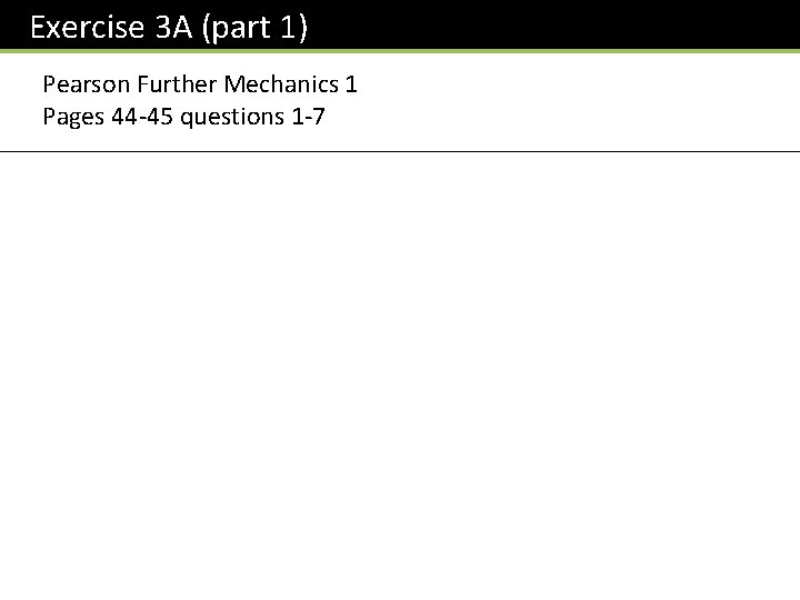 Exercise 3 A (part 1) Pearson Further Mechanics 1 Pages 44 -45 questions 1 Exercise 3 A (part 1) Pearson Further Mechanics 1 Pages 44 -45 questions 1