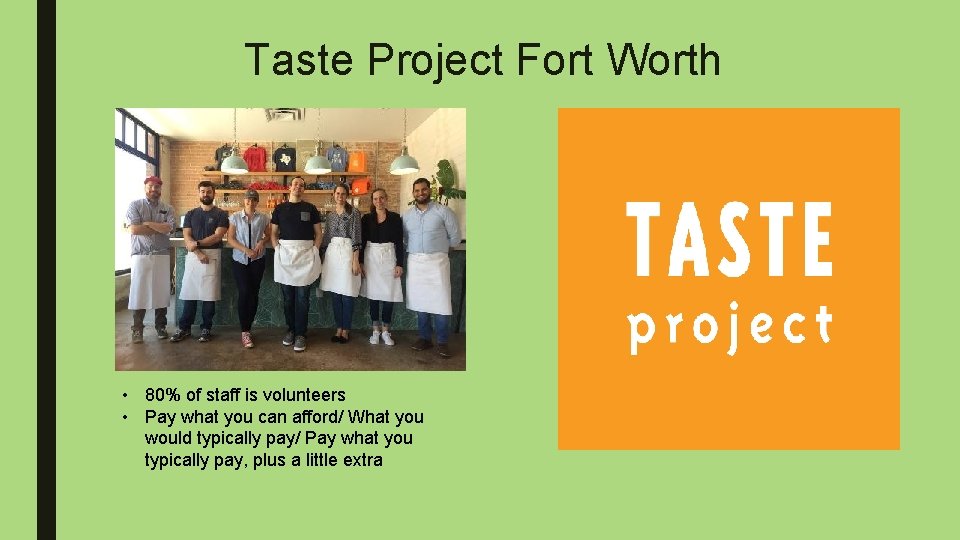 Taste Project Fort Worth • 80% of staff is volunteers • Pay what you