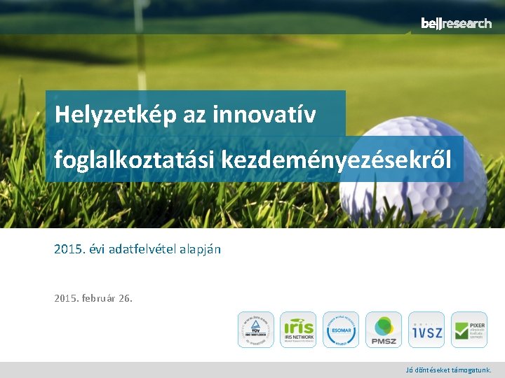 Helyzetkép az innovatív foglalkoztatási kezdeményezésekről 2015. évi adatfelvétel alapján 2015. február 26. Jó döntéseket