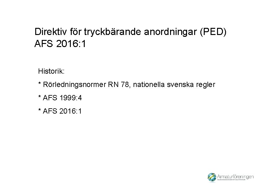 Direktiv för tryckbärande anordningar (PED) AFS 2016: 1 Historik: * Rörledningsnormer RN 78, nationella