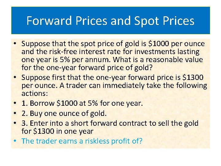 Forward Prices and Spot Prices • Suppose that the spot price of gold is