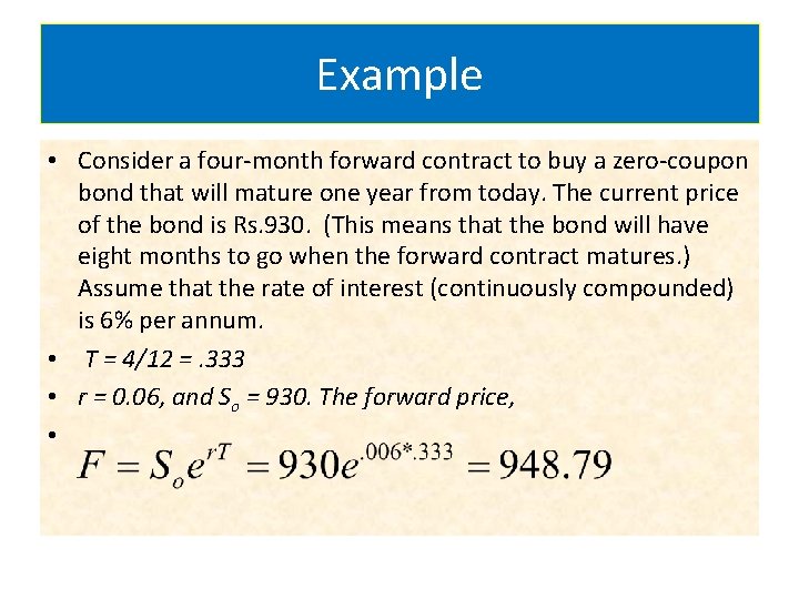 Example • Consider a four-month forward contract to buy a zero-coupon bond that will