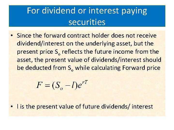 For dividend or interest paying securities • Since the forward contract holder does not