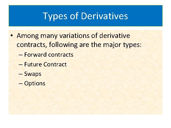 Types of Derivatives • Among many variations of derivative contracts, following are the major