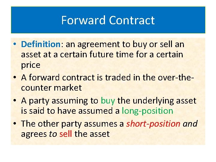 Forward Contract • Definition: an agreement to buy or sell an asset at a