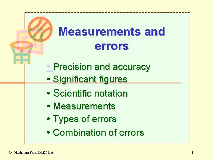 Measurements and errors • Precision and accuracy • Significant figures • Scientific notation •
