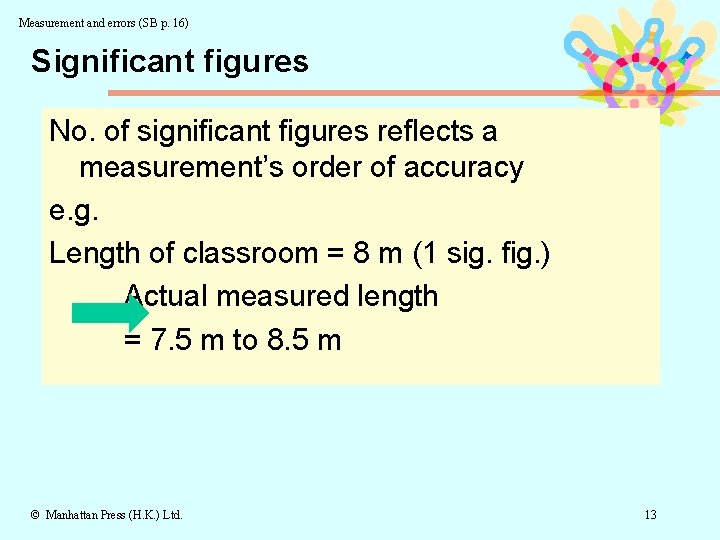 Measurement and errors (SB p. 16) Significant figures No. of significant figures reflects a