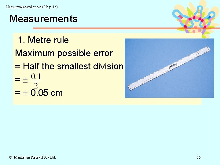 Measurement and errors (SB p. 16) Measurements 1. Metre rule Maximum possible error =