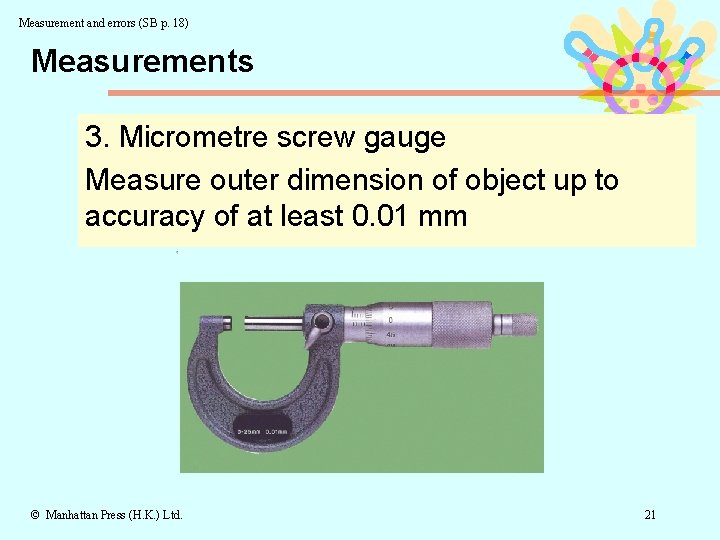 Measurement and errors (SB p. 18) Measurements 3. Micrometre screw gauge Measure outer dimension