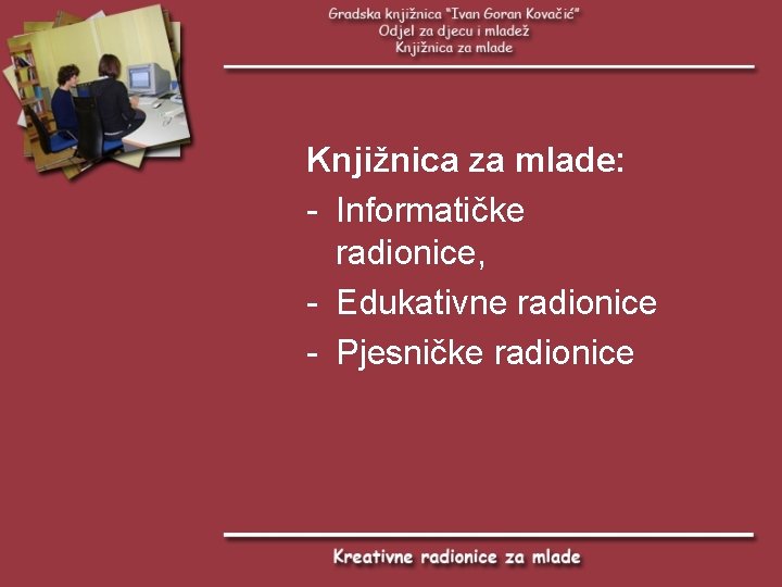 Knjižnica za mlade: - Informatičke radionice, - Edukativne radionice - Pjesničke radionice 