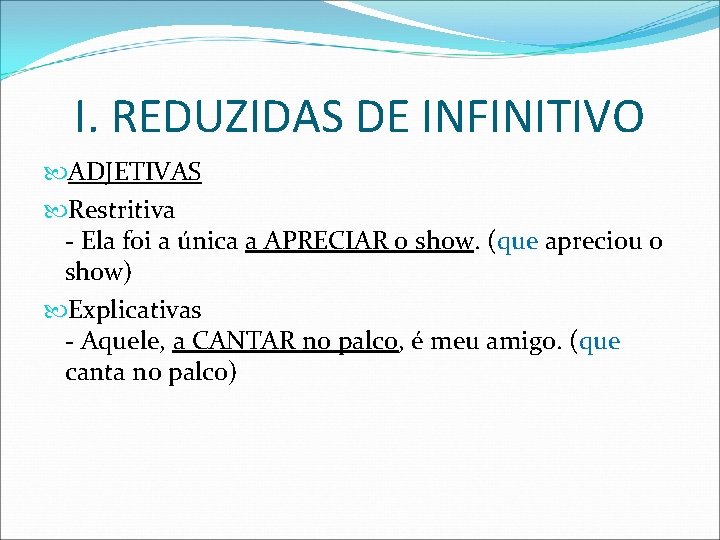 I. REDUZIDAS DE INFINITIVO ADJETIVAS Restritiva - Ela foi a única a APRECIAR o