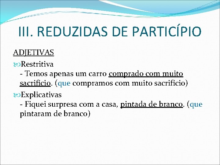 III. REDUZIDAS DE PARTICÍPIO ADJETIVAS Restritiva - Temos apenas um carro comprado com muito