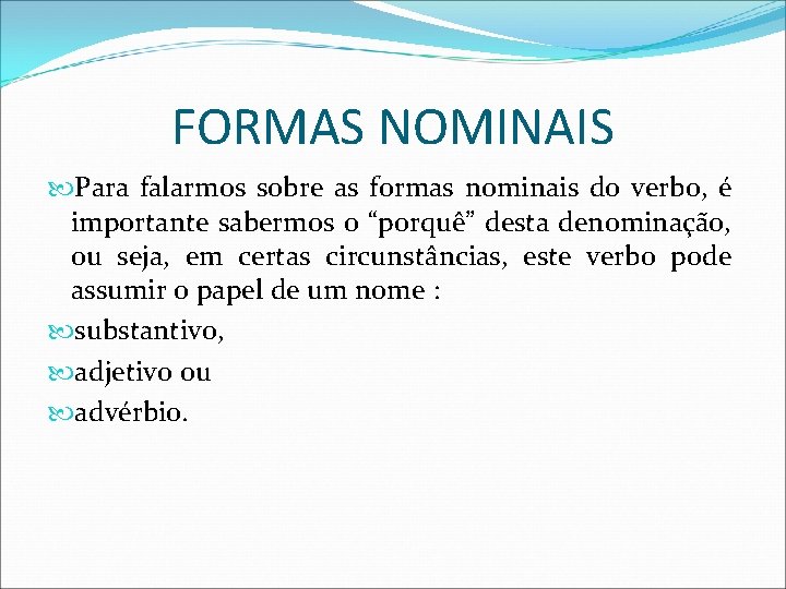 FORMAS NOMINAIS Para falarmos sobre as formas nominais do verbo, é importante sabermos o