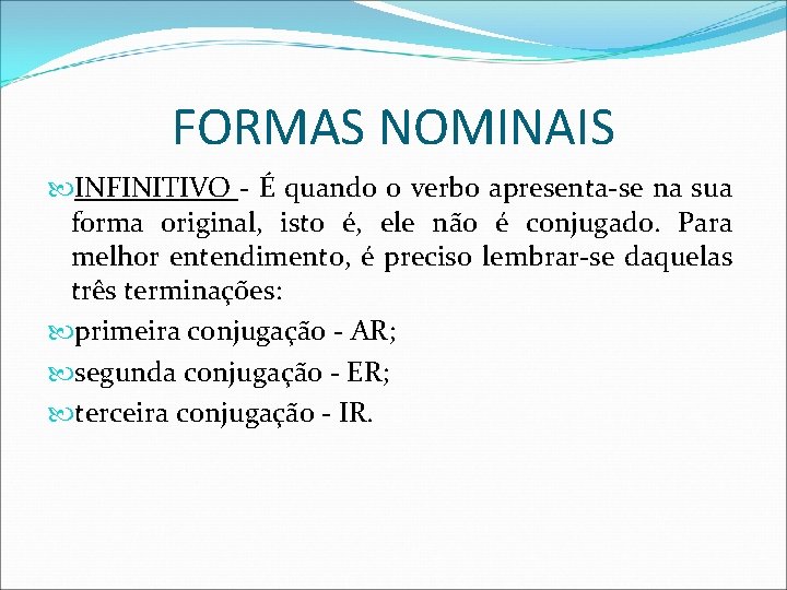 FORMAS NOMINAIS INFINITIVO - É quando o verbo apresenta-se na sua forma original, isto