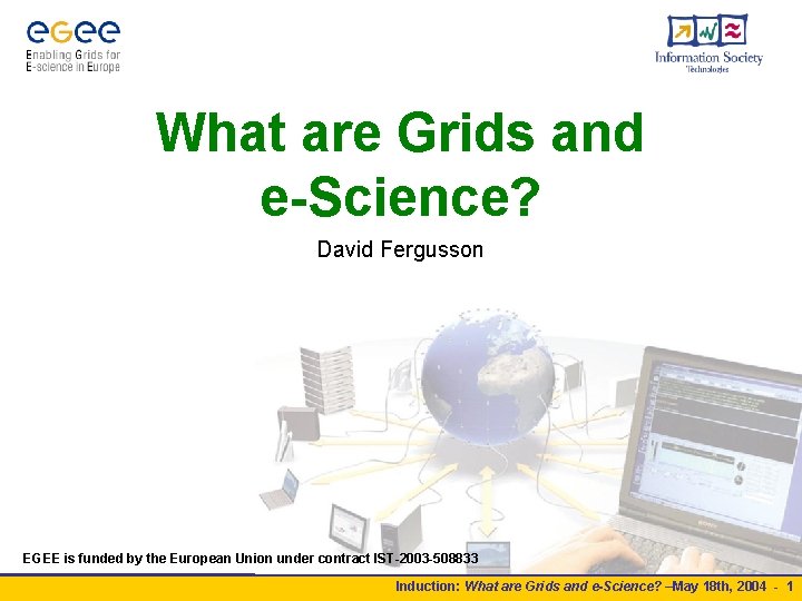 What are Grids and e-Science? David Fergusson EGEE is funded by the European Union
