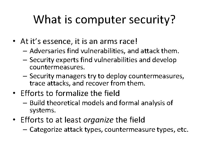 What is computer security? • At it’s essence, it is an arms race! –