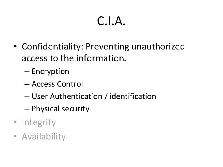 C. I. A. • Confidentiality: Preventing unauthorized access to the information. – Encryption –