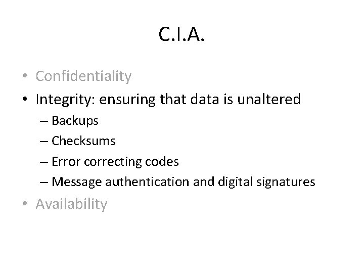 C. I. A. • Confidentiality • Integrity: ensuring that data is unaltered – Backups