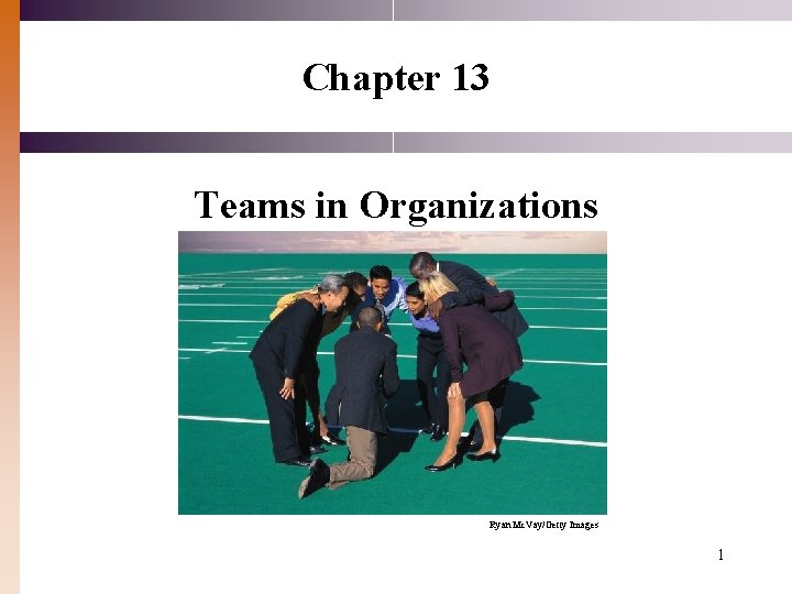Chapter 13 Teams in Organizations Ryan Mc. Vay/Getty Images 1 Chapter 13 Teams in Organizations Ryan Mc. Vay/Getty Images 1