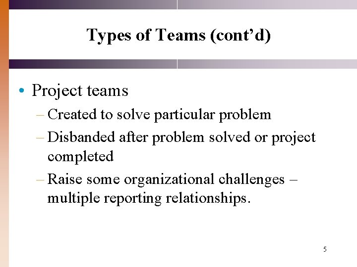Types of Teams (cont’d) • Project teams – Created to solve particular problem – Types of Teams (cont’d) • Project teams – Created to solve particular problem –