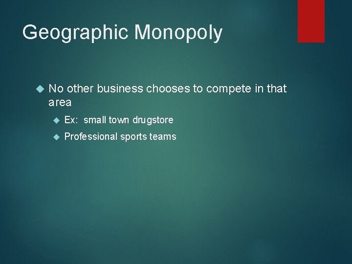Geographic Monopoly No other business chooses to compete in that area Ex: small town