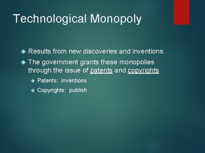 Technological Monopoly Results from new discoveries and inventions. The government grants these monopolies through