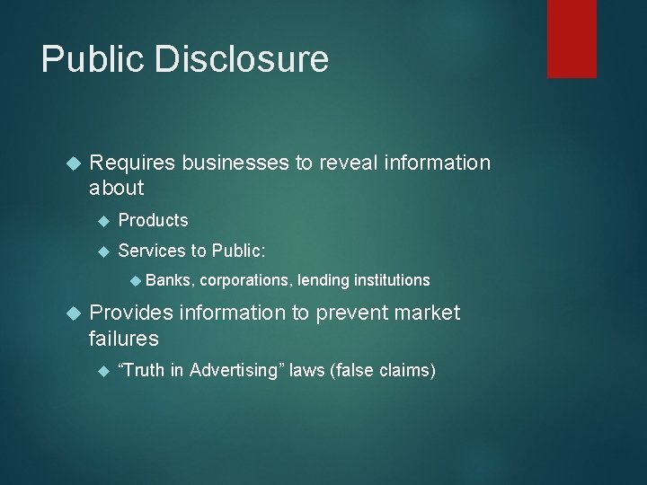 Public Disclosure Requires businesses to reveal information about Products Services to Public: Banks, corporations,